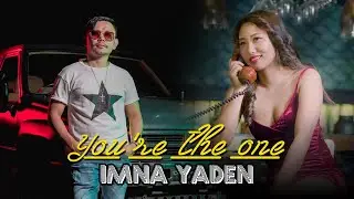 IMNA YADEN &ndash; YOU&rsquo;RE THE ONE (OFFICIAL MUSIC VIDEO) | WANGCHING VAMNOKHU | KOHDI JING FILMS |