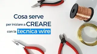 Cosa serve iniziare a creare con la tecnica wire? (spoiler: pochissime cose!)