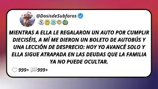 Mientras A Ella Le Regalaron Un Auto Por Cumplir Dieciséis, A Mí Me Dieron Un Boleto De Autobús Y...