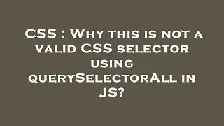 CSS : Why this is not a valid CSS selector using querySelectorAll in JS?