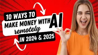 10 Ways To Make Money with AI Remotely in 2024 and 2025
