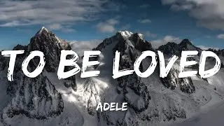 Adele - TO BE LOVED (Lyrics)