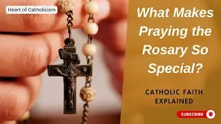 Catholicism 28: What Makes Praying the Rosary So Special - Catholic Faith Explained