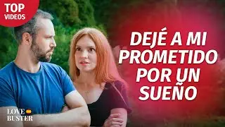 Dejé a mi prometido por un sueño | @LoveBusterEspanol