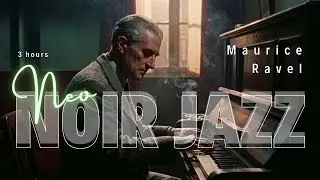 The Maurice Ravel's Case: 3 Hours of Impressionist Noir Jazz for Deep Focus.