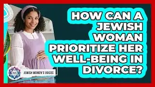How Can A Jewish Woman Prioritize Her Well-Being In Divorce?