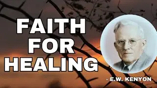 EW Kenyon Explains: How To Make Your Faith Work For Healing