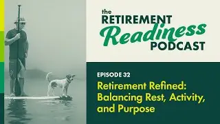 Retirement Readiness, Episode 32: Retirement Refined: Balancing Rest, Activity and Purpose