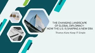 Landscape of Global Diplomacy: How the U.S. is Shaping a New Era | Thomas Kane Keep IT Simple