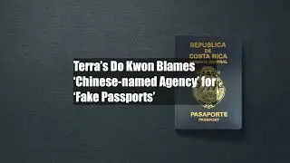 Terra&rsquo;s Do Kwon Blames &lsquo;Chinese-named Agency&rsquo; for &lsquo;Fake Passports&rsquo;