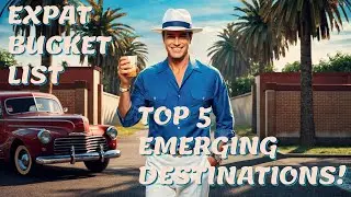 The Expat's Bucket List: Top 5 Emerging Destinations for (2025)!