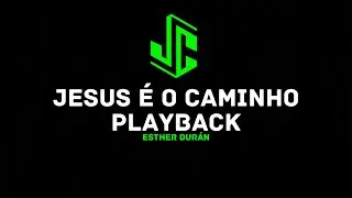 JESUS É O CAMINHO - PLAYBACK - ESTHER DURÁN