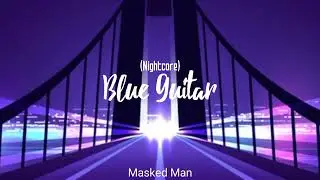 NIGHTCORE Masked Man - Blue Guitar