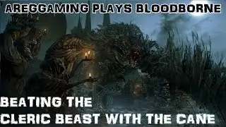 How to kill Cleric Beast using the Threaded Cane only - AregGaming Plays Bloodborne