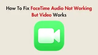 How To Fix FaceTime Audio Not Working But Video Works