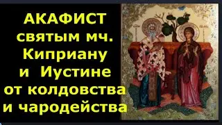Акафист св  муч  Киприану и муч  Иустине от колдовства, чародейства и злых  сил
