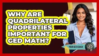 Why Are Quadrilateral Properties Important For GED Math? - Your GED Coach