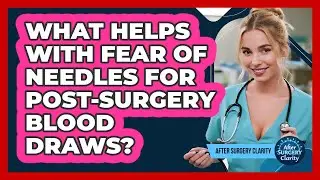 What Helps With Fear Of Needles For Post-surgery Blood Draws? - After Surgery Clarity