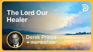 The Lord Our Healer | Derek Prince