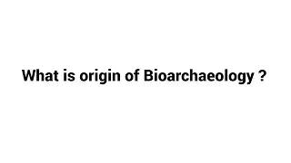 What is origin of Bioarchaeology ?