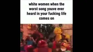White Women When the Worst Music Ever Comes On
