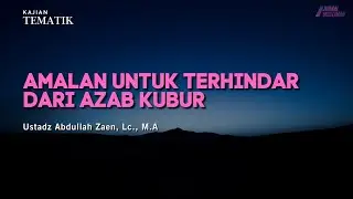 Amalan Untuk Terhindar Dari Azab Kubur | Ustadz Abdullah Zaen, Lc., M.A.