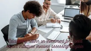 Calculating return on investment for social impact initiatives involves assessing tangible