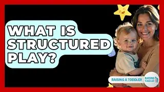 What Is Structured Play? - Raising A Toddler