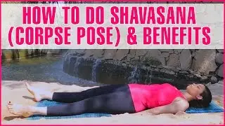 How To Do SHAVASANA (CORPSE POSE) & Its Benefits