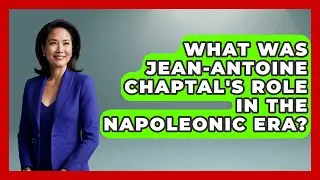 What Was Jean-Antoine Chaptal's Role In The Napoleonic Era? - Europe Through the Ages