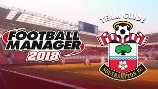 Football Manager 2018 Team Guide | Southampton (FM18 Transfers, Dynamics, Budget Guide)