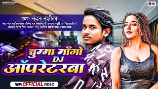 चुम्मा मांगो Dj के ऑपरेटरबा ! Nandan Nashila का DJ Operator स्पेशल सोंग ! Chumma Mango Dj Operatorba