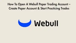 How To Open A Webull Paper Trading Account &ndash; Create Paper Account & Start Practicing Trades