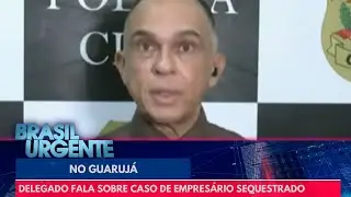 Delegado fala sobre caso de empresário sequestrado no Guarujá (SP) | Brasil Urgente
