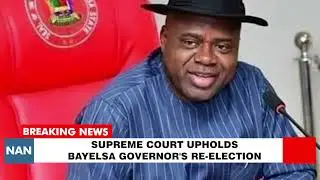 BREAKING: SUPREME COURT UPHOLDS BAYELSA GOVERNOR'S RE-ELECTION