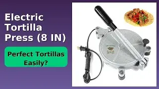 REVIEW (2025): Electric Tortilla Press (8 IN). ESSENTIAL details.