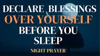Declare Boldly & Receive God&rsquo;s Blessings Tonight | Powerful Night Prayer & Devotional
