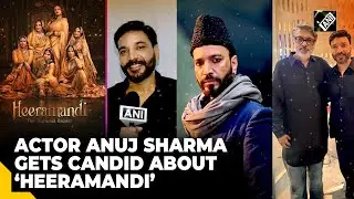 Heeramandi actor Anuj Sharma shares behind-the-scenes insights in exclusive interview with ANI