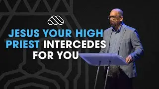 JESUS YOUR HIGH PRIEST INTERCEDES FOR YOU | Pastor Aubrey Kishna