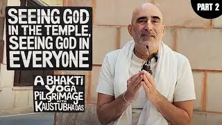 Seeing God in the Temple, Seeing God in Everyone - A Bhakti Yoga Pilgrimage w/ Kaustubha Das part 2