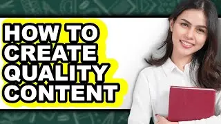 How to Create Quality Content (updated)