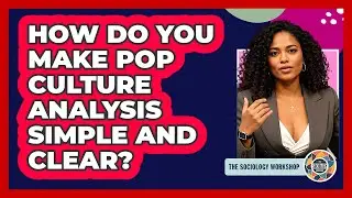 How Do You Make Pop Culture Analysis Simple And Clear? - The Sociology Workshop
