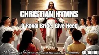 O Royal Bride, Give Heed 8D Audio | A Timeless Hymn of Devotion and Allegiance