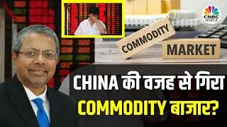 China Economy Collapse News | Commodity Market में आई Bull Run, चीन की हालातों का भारत पर कितना असर?