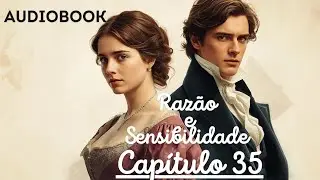 RAZÃO E SENSIBILIDADE - CAPÍTULO 35 - JANE AUSTEN - Audiobook 