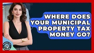 Where Does Your Municipal Property Tax Money Go? - Property Taxes Uncovered