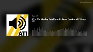 We're Not A Broker. Auto Hauler Exchange Explains. ATI AE show 372