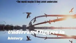 Underrated figures in history - History for beginner