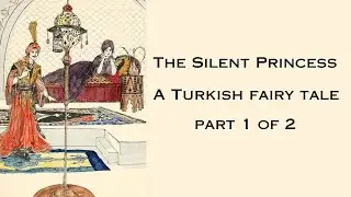 The Silent Princess: A Turkish Fairy Tale (Part 1 of 3)
