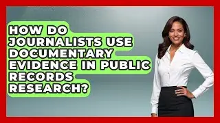 How Do Journalists Use Documentary Evidence In Public Records Research? - Journalism Explained